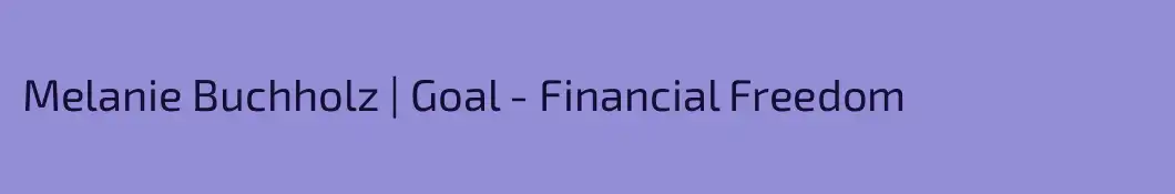 Melanie Buchholz | Goal - Financial Freedom